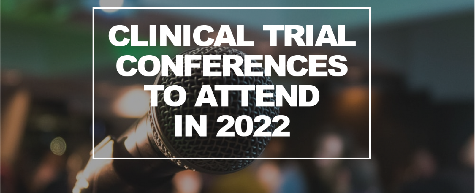 Clinical Trial Conferences to attend in 2022